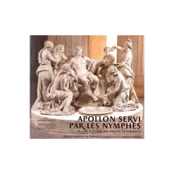 Apollon servi par les nymphes - Le chef-d'œuvre des jardins de Versailles