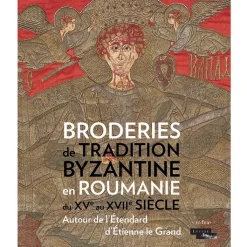 Catalogue d'exposition Broderies de tradition byzantine en Roumanie du XVe au XVIIe siècle - Autour de l'étendard d'Etienne le Grand Catalogues D'Exposition