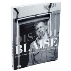 Dis-moi, Blaise. Léger, Chagall, Picasso et Blaise Cendrars