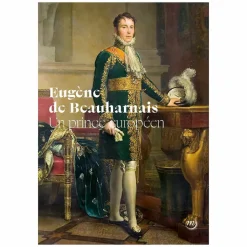 Eugène de Beauharnais. Un prince européen - Catalogue d'exposition Catalogues D'Exposition