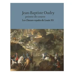 Jean-Baptiste Oudry, peintre de courre. Les Chasses royales de Louis XV - Catalogue de l'exposition