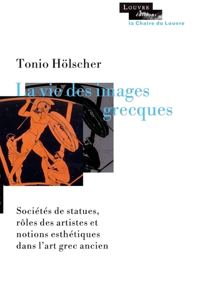 La vie des images grecques - Sociétés de statues, rôles des artistes et notions esthétiques dans l'art grec ancien