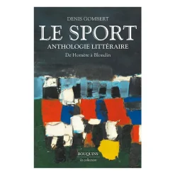 Le Sport - Anthologie littéraire. De Homère à Blondin