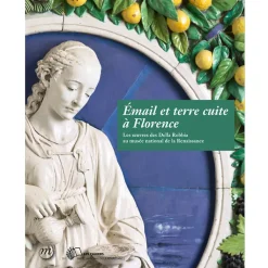 Discount Émail et terre cuite à Florence - Les œuvres des Della Robbia au musée national de la Renaissance Histoire, Géographie Et Sciences