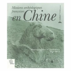 Missions archéologiques françaises en Chine - Photographies et itinéraires 1907-1923
