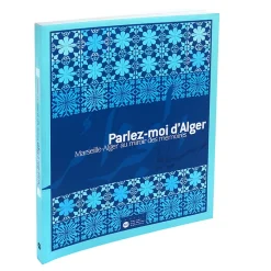 Parlez-moi d'Alger - Marseille-Alger au miroir des mémoires