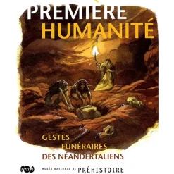 Première humanité - Gestes funéraires des Néandertaliens