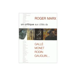 Roger Marx - Un critique aux côtés de Gallé, Monet, Rodin, Gauguin...