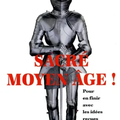 Sacré Moyen Âge ! Pour en finir avec les idées reçues