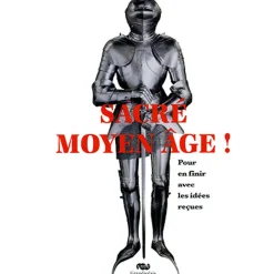 Sacré Moyen Âge ! Pour en finir avec les idées reçues